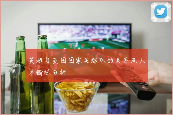 英超与英国国家足球队的关系及人才输送分析