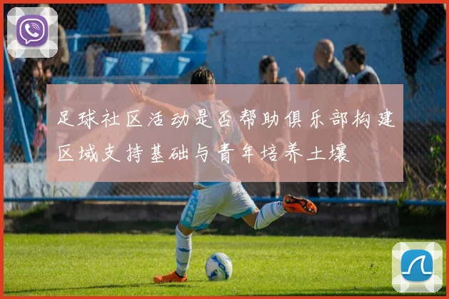 足球社区活动是否帮助俱乐部构建区域支持基础与青年培养土壤